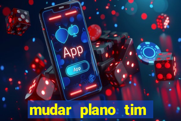 mudar plano tim mais barato